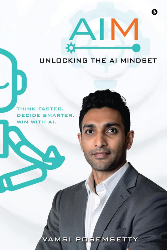 AIM Unlocking the AI Mindset: Think Faster. Decide Smarter. Win with AI. | Vamsi Posemsetty |  KharidobechoBooks  |
