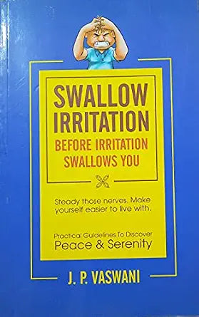 Swallow Irritation Before Irritation Swallows You: Practical Guidelines to Discover Peace and Serenity | J. P. Vaswani | Kharidobechobooks