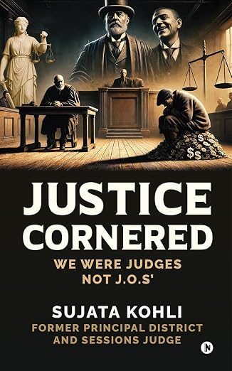 Justice Cornered: We Were Judges NOT J.O.s’ |  Sujata Kohli  |  Kharidobechobooks