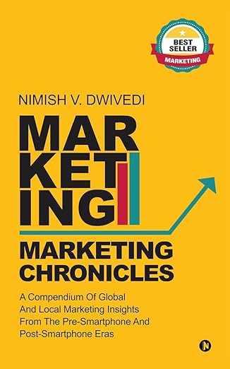 Marketing Chronicles: A Compendium of Global and Local Marketing Insights From the Pre-Smartphone and Post-Smartphone Eras |  Nimish V. Dwivedi |  KharidobechoBooks