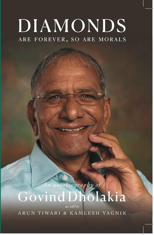 Diamonds Are Forever So Are Morals: Autobiography Of Govind Dholakia | ARJUN TIWARI &KAMLESH YAGNIK  (HARD COVER)