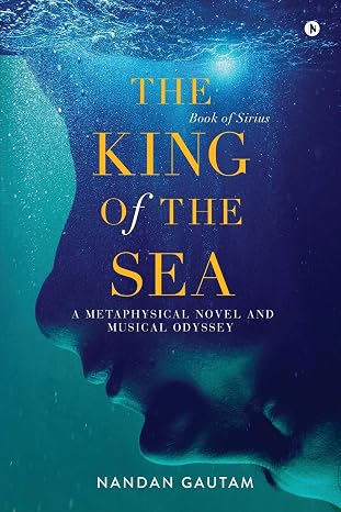 The King of the Sea: A Metaphysical Novel and Musical Odyssey |   Nandan Gautam  |  Kharidobechobooks