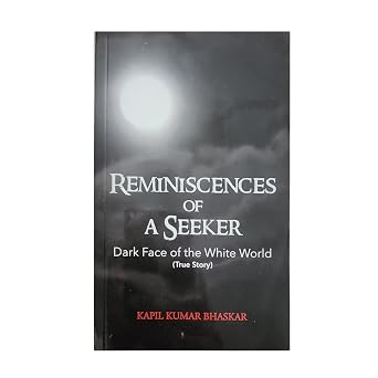 Reminiscences Of A Seeker: Dark Face Of The White World (True Story) | KAPIL KUMAR BHASKAR  | KharidobechoBooks
