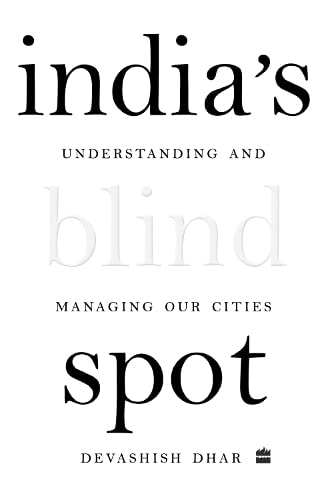 India's Blind Spot: Understanding and Managing Our Cities | Devashish Dhar  (HARD COVER)
