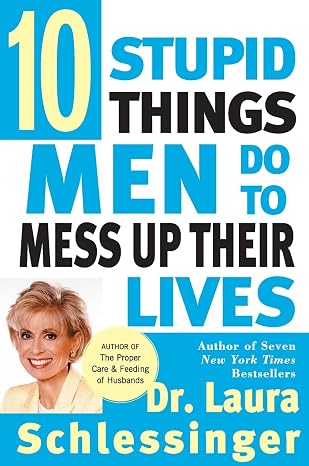 Ten Stupid Things Men Do to Mess Up Their Lives: Talk radio's Dr. Laura exposes men's blind spots on ambition, control, sex, marriage, and fatherhood―with candid, commonsense wisdom| Laura Schlessinger  | Kharidobechobooks