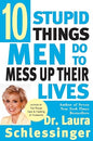 Ten Stupid Things Men Do to Mess Up Their Lives: Talk radio's Dr. Laura exposes men's blind spots on ambition, control, sex, marriage, and fatherhood―with candid, commonsense wisdom| Laura Schlessinger  | Kharidobechobooks