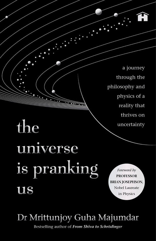 The Universe Is Pranking Us: A Journey through Philosophy and Physics of a Reality That Thrives on Uncertainty | Mrittunjoy Guha Majumdar | Kharidobechobooks