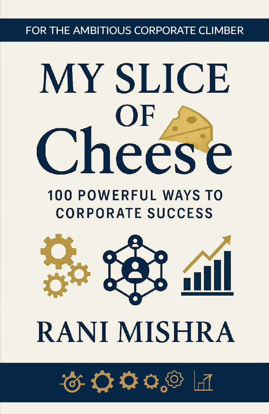 My Slice of Cheese: 100 Powerful Ways To Corporate Success! | Rani Mishra | Aksharansh Publication